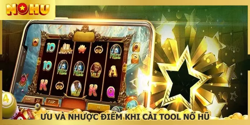 Ưu điểm và nhược điểm khi cài đặt tool nổ hũ về máy